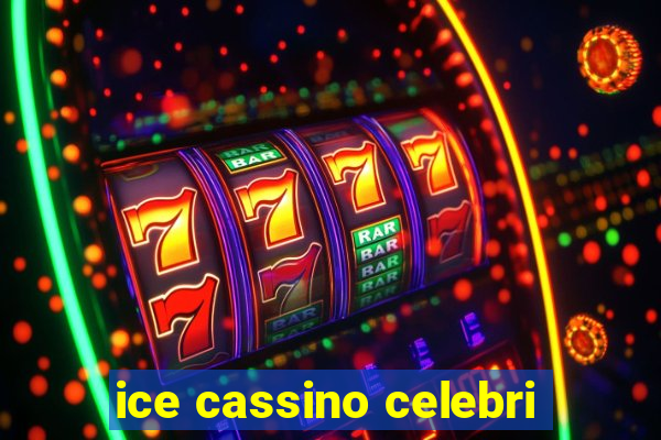 ice cassino celebri